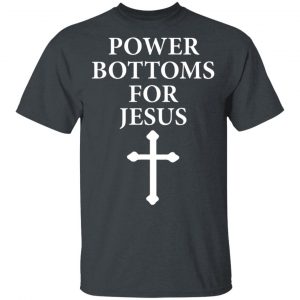 Power Bottoms For Jesus T-Shirts, Hoodies, Sweater Jesus 2