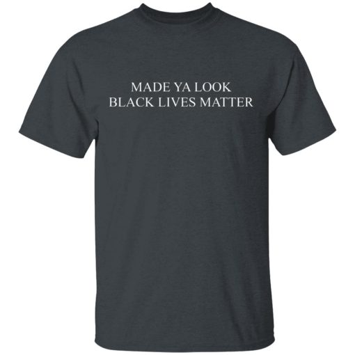 Made Ya Look Black Lives Matter T-Shirts, Hoodies, Sweater 2