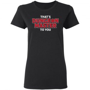 That's Dungeon Master To You T-Shirts, Hoodies, Sweater 5