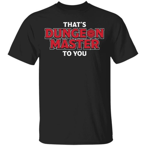 That's Dungeon Master To You T-Shirts, Hoodies, Sweater 1