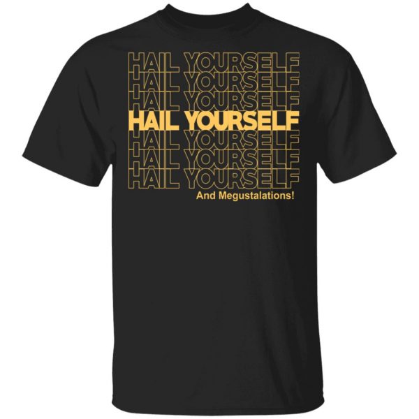 Hail Youself And Megustalations T-Shirts, Hoodies, Sweater 1