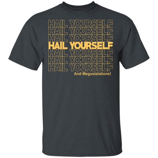 Hail Youself And Megustalations T-Shirts, Hoodies, Sweater 2
