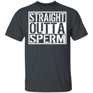 Straight Outta Sperm T-Shirts, Hoodies, Sweater 14