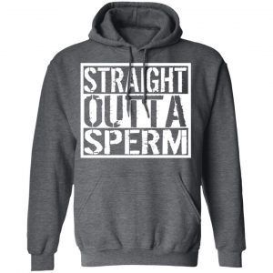 Straight Outta Sperm T-Shirts, Hoodies, Sweater 24