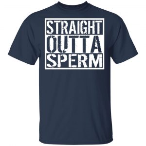 Straight Outta Sperm T-Shirts, Hoodies, Sweater 15