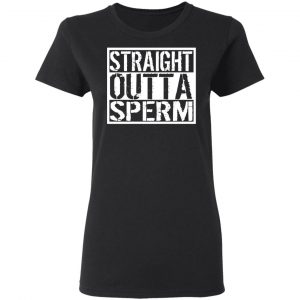 Straight Outta Sperm T-Shirts, Hoodies, Sweater 17