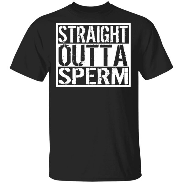 Straight Outta Sperm T-Shirts, Hoodies, Sweater 1