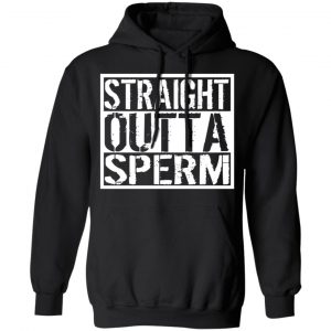 Straight Outta Sperm T-Shirts, Hoodies, Sweater 22
