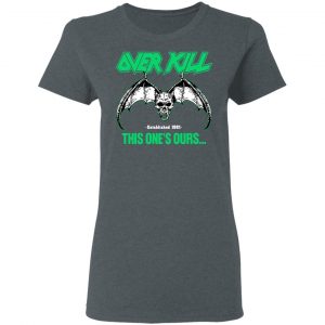 Over Kill This One's Ours Get Your Own Fucking Logo T-Shirts, Hoodies, Sweater 36