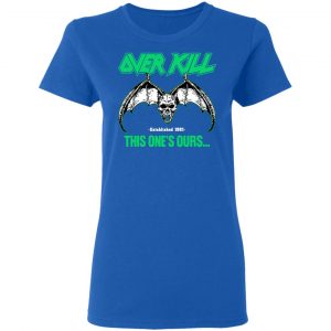 Over Kill This One's Ours Get Your Own Fucking Logo T-Shirts, Hoodies, Sweater 40