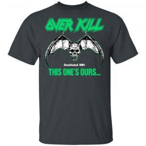 Over Kill This One's Ours Get Your Own Fucking Logo T-Shirts, Hoodies, Sweater 28