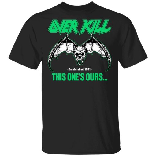 Over Kill This One's Ours Get Your Own Fucking Logo T-Shirts, Hoodies, Sweater