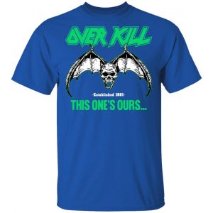 Over Kill This One's Ours Get Your Own Fucking Logo T-Shirts, Hoodies, Sweater 32