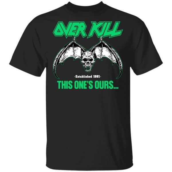Over Kill This One's Ours Get Your Own Fucking Logo T-Shirts, Hoodies, Sweater 1