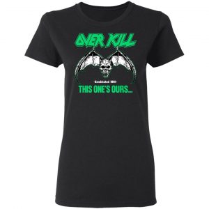 Over Kill This One's Ours Get Your Own Fucking Logo T-Shirts, Hoodies, Sweater 34