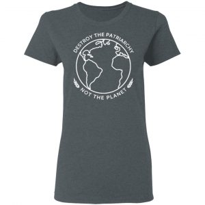 Destroy The Patriarchy Not The Planet T-Shirts, Hoodies, Sweater 18