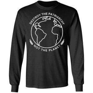 Destroy The Patriarchy Not The Planet T-Shirts, Hoodies, Sweater 21