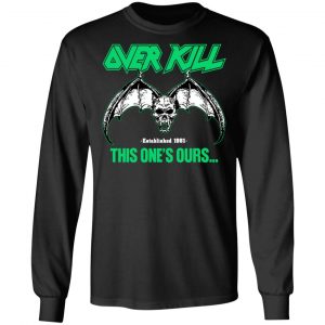 Over Kill This One's Ours Get Your Own Fucking Logo T-Shirts, Hoodies, Sweater 42