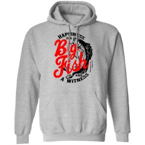 Happiness Is A Big Fish And A Witness T-Shirts, Hoodies, Sweater 21
