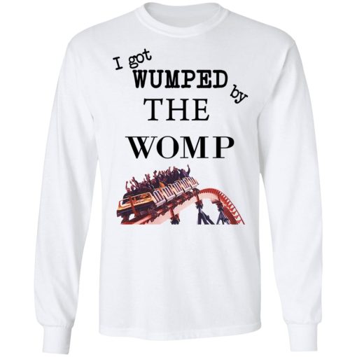 I Got Wumped By The Womp T-Shirts, Hoodies, Sweater - Image 8