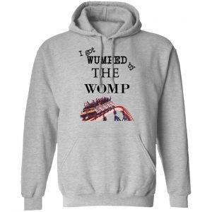 I Got Wumped By The Womp T-Shirts, Hoodies, Sweater 21