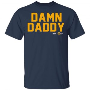 Damn Daddy Sexy AF T-Shirts, Hoodies, Sweater 6