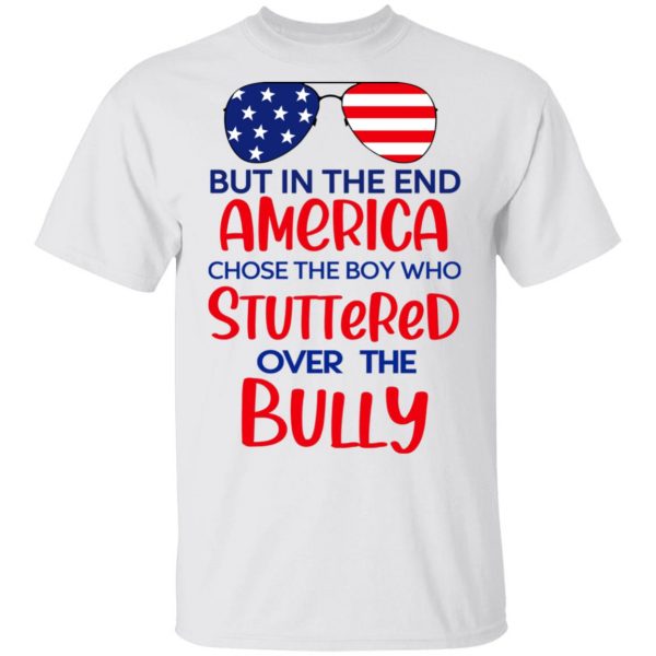 But In The End America Chose The Boy Who Stuttered Over The Bully T-Shirts, Hoodies, Sweater 2