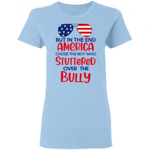 But In The End America Chose The Boy Who Stuttered Over The Bully T-Shirts, Hoodies, Sweater 15