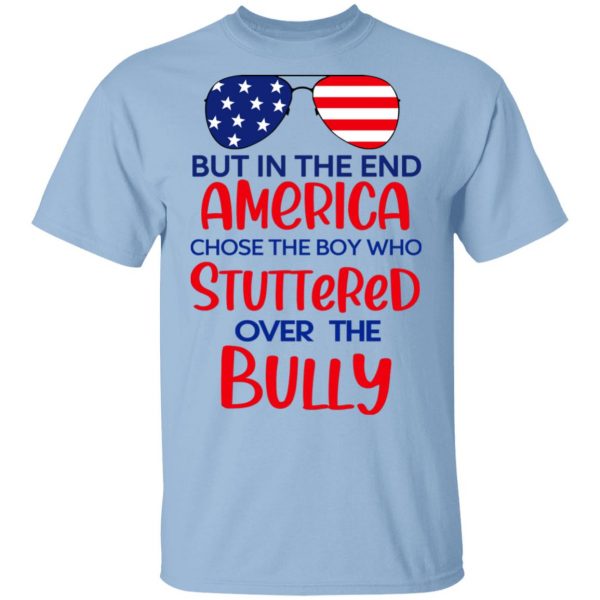 But In The End America Chose The Boy Who Stuttered Over The Bully T-Shirts, Hoodies, Sweater 1