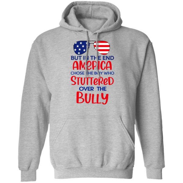 But In The End America Chose The Boy Who Stuttered Over The Bully T-Shirts, Hoodies, Sweater 10