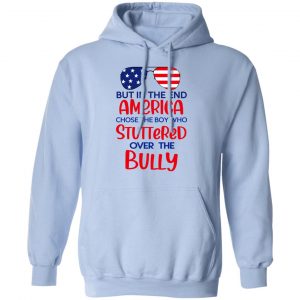 But In The End America Chose The Boy Who Stuttered Over The Bully T-Shirts, Hoodies, Sweater 23