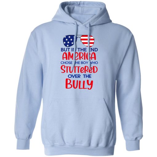 But In The End America Chose The Boy Who Stuttered Over The Bully T-Shirts, Hoodies, Sweater 12