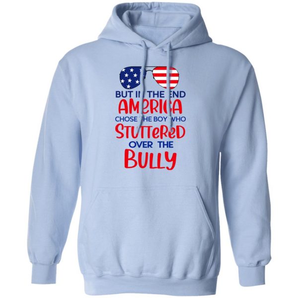But In The End America Chose The Boy Who Stuttered Over The Bully T-Shirts, Hoodies, Sweater 12
