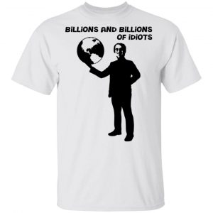 Billions And Billions Of Idiots T-Shirts, Hoodies, Sweater 13