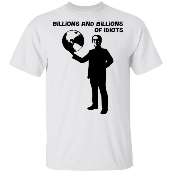 Billions And Billions Of Idiots T-Shirts, Hoodies, Sweater 2
