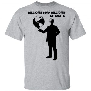 Billions And Billions Of Idiots T-Shirts, Hoodies, Sweater 14