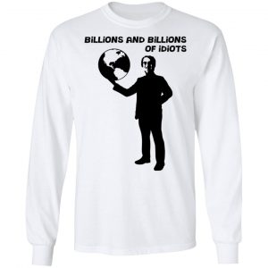 Billions And Billions Of Idiots T-Shirts, Hoodies, Sweater 19