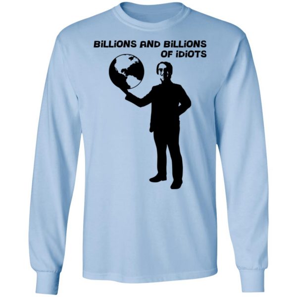 Billions And Billions Of Idiots T-Shirts, Hoodies, Sweater 9