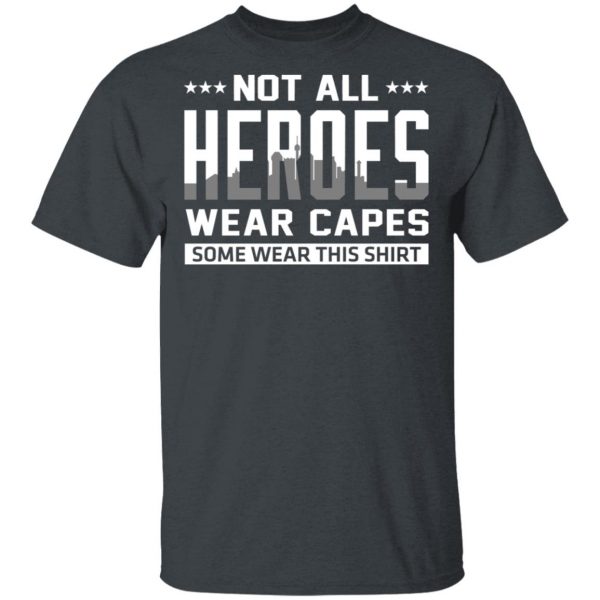 Not All Heroes Wear Capes Some Wear This Shirt T-Shirts, Hoodies, Sweater 2