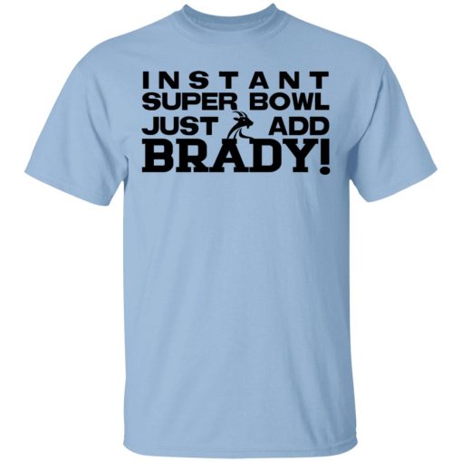 Instant Super Bowl Just Add Brady T-Shirts, Hoodies, Sweater