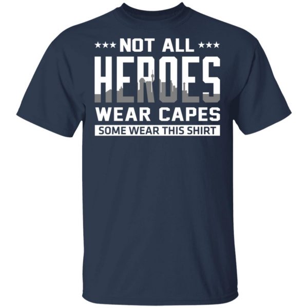Not All Heroes Wear Capes Some Wear This Shirt T-Shirts, Hoodies, Sweater 3