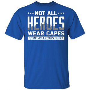 Not All Heroes Wear Capes Some Wear This Shirt T-Shirts, Hoodies, Sweater 16