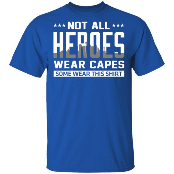 Not All Heroes Wear Capes Some Wear This Shirt T-Shirts, Hoodies, Sweater 4
