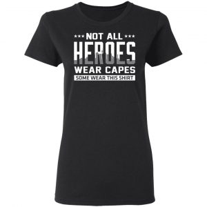 Not All Heroes Wear Capes Some Wear This Shirt T-Shirts, Hoodies, Sweater 17