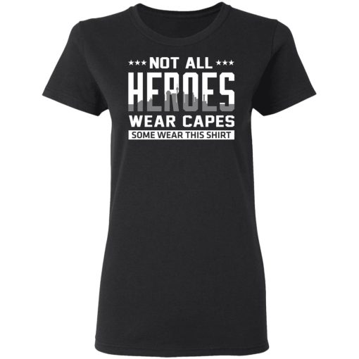 Not All Heroes Wear Capes Some Wear This Shirt T-Shirts, Hoodies, Sweater - Image 5