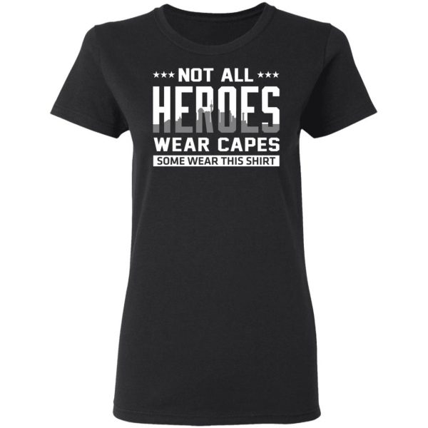 Not All Heroes Wear Capes Some Wear This Shirt T-Shirts, Hoodies, Sweater 5