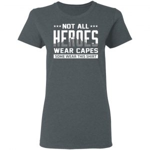 Not All Heroes Wear Capes Some Wear This Shirt T-Shirts, Hoodies, Sweater 18