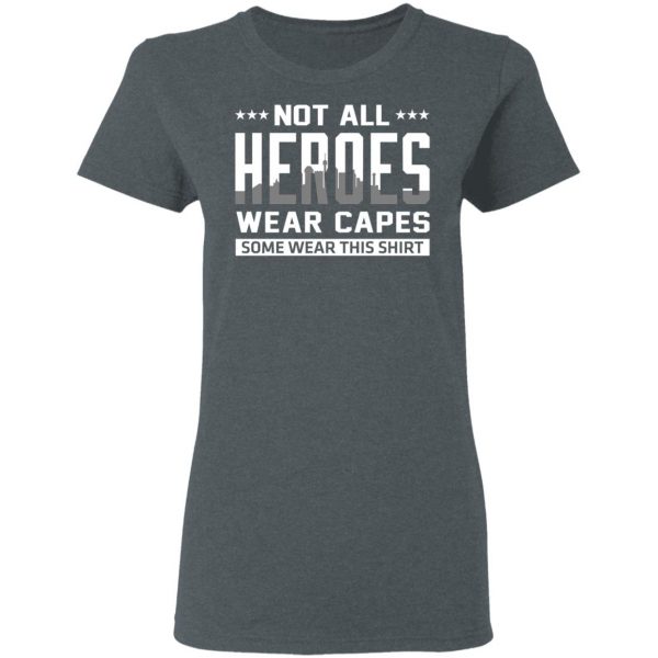 Not All Heroes Wear Capes Some Wear This Shirt T-Shirts, Hoodies, Sweater 6