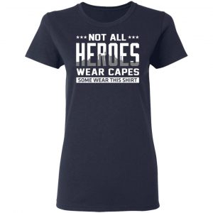 Not All Heroes Wear Capes Some Wear This Shirt T-Shirts, Hoodies, Sweater 19