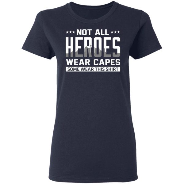 Not All Heroes Wear Capes Some Wear This Shirt T-Shirts, Hoodies, Sweater 7